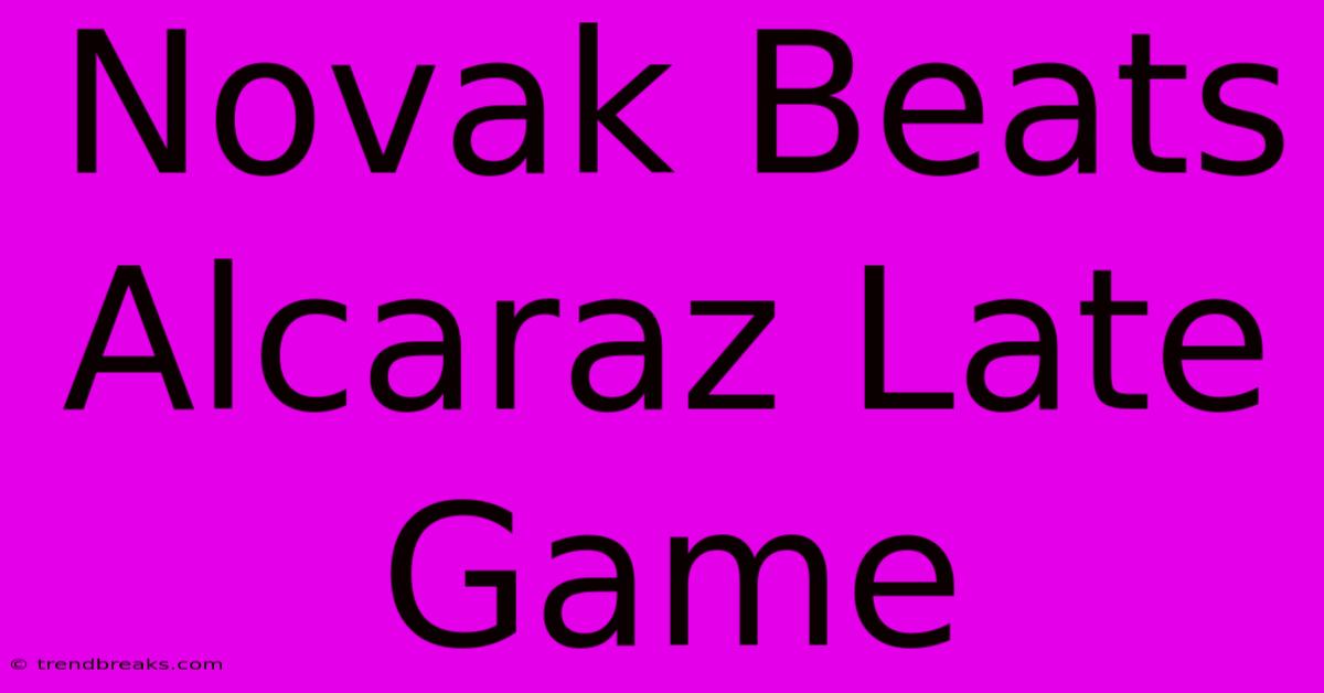 Novak Beats Alcaraz Late Game