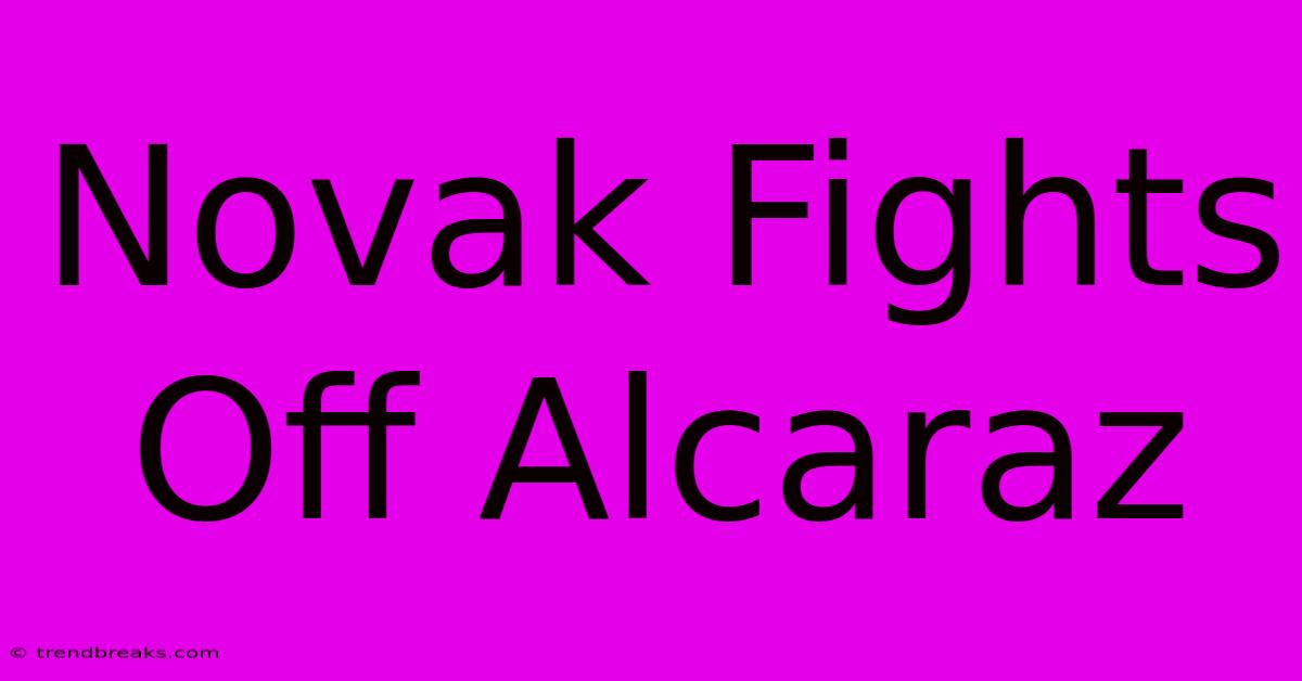 Novak Fights Off Alcaraz