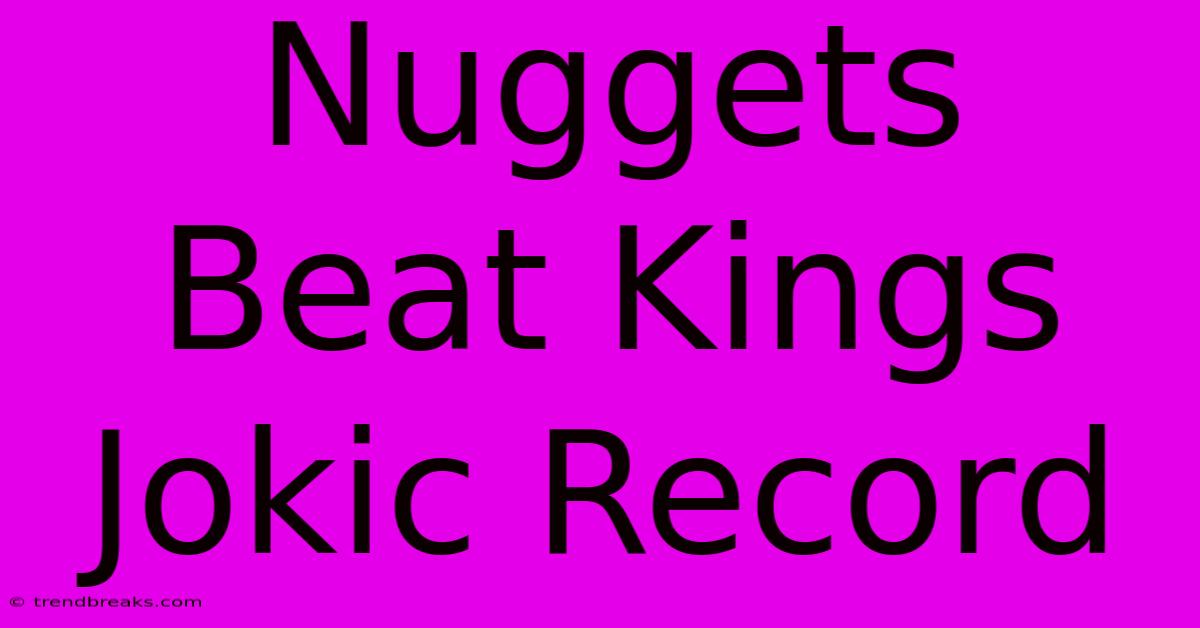 Nuggets Beat Kings Jokic Record