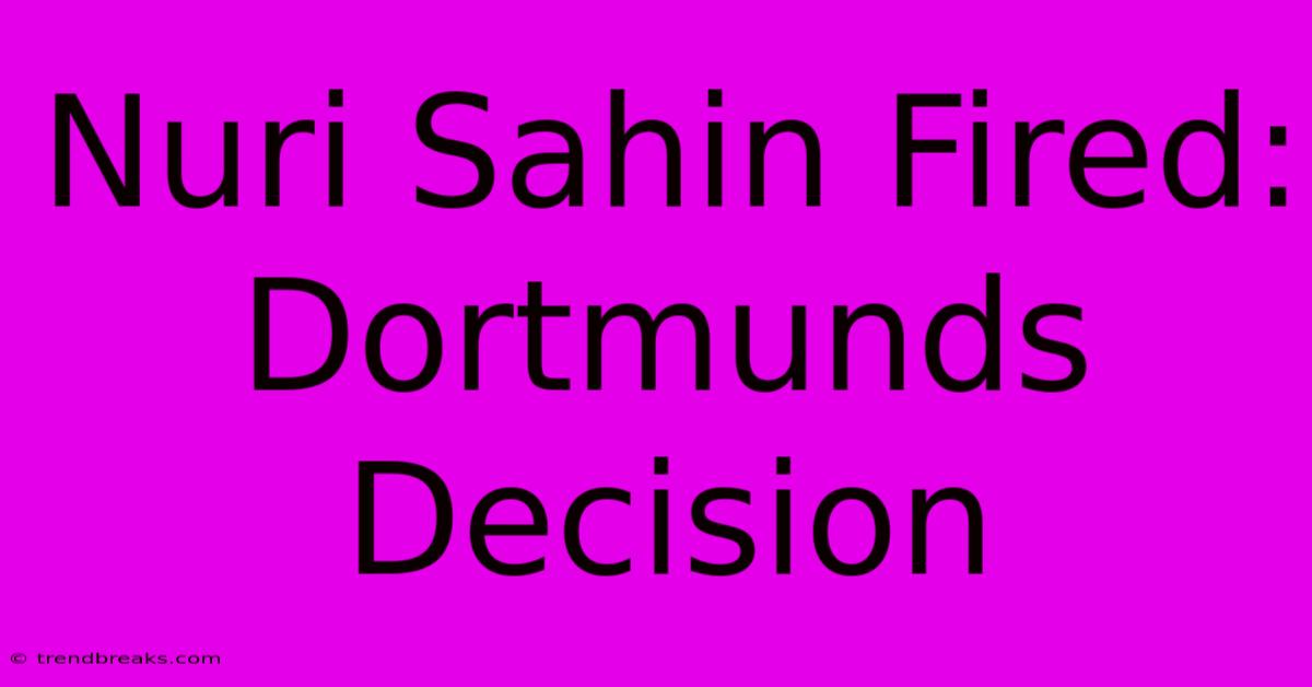 Nuri Sahin Fired: Dortmunds Decision