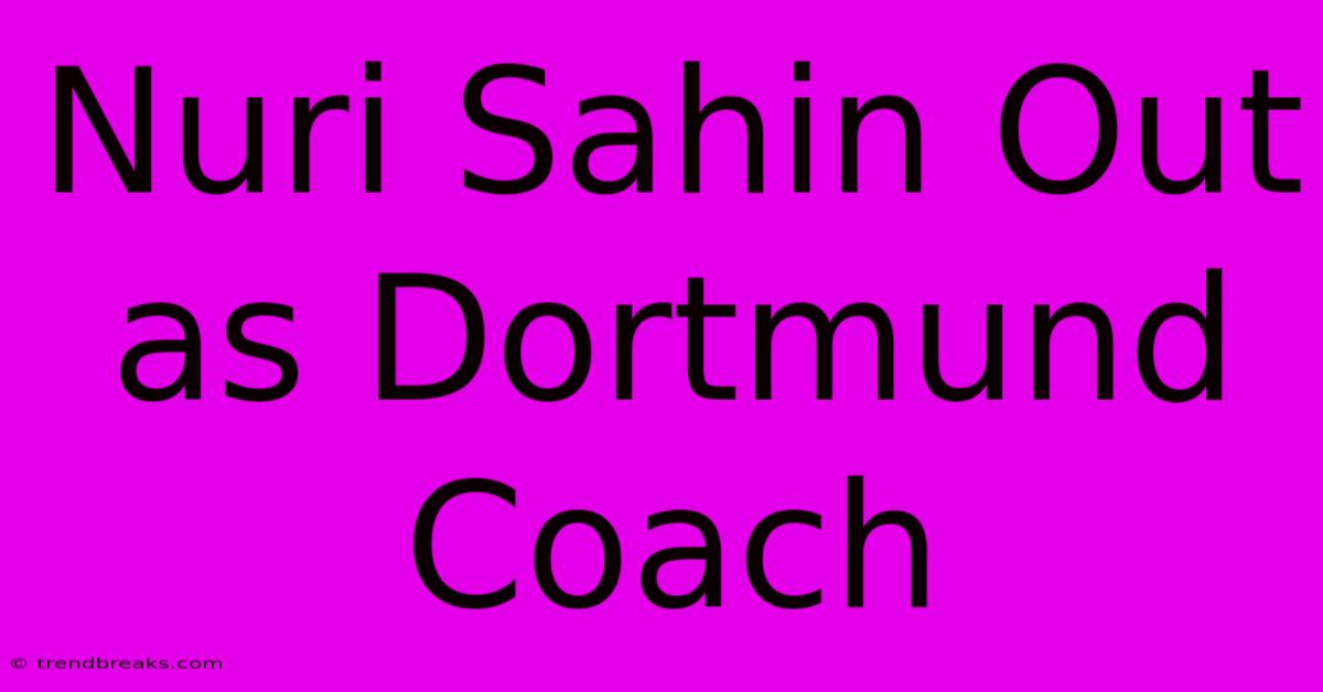 Nuri Sahin Out As Dortmund Coach