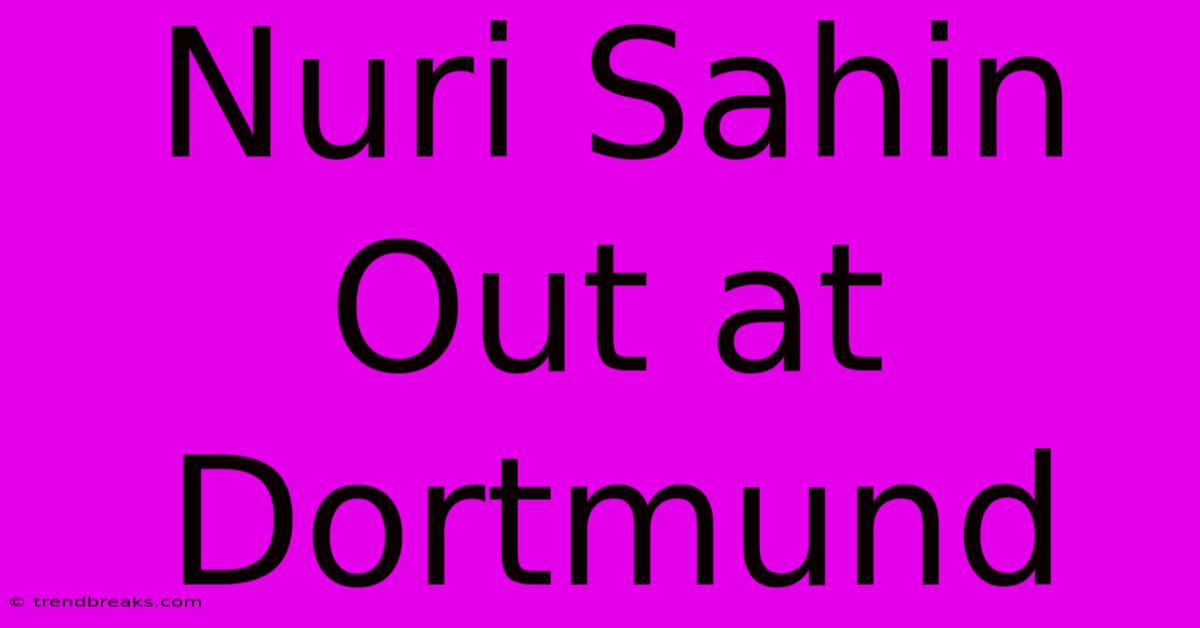 Nuri Sahin Out At Dortmund