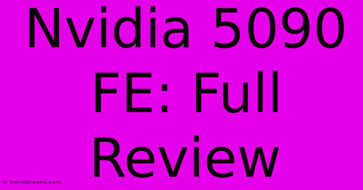 Nvidia 5090 FE: Full Review