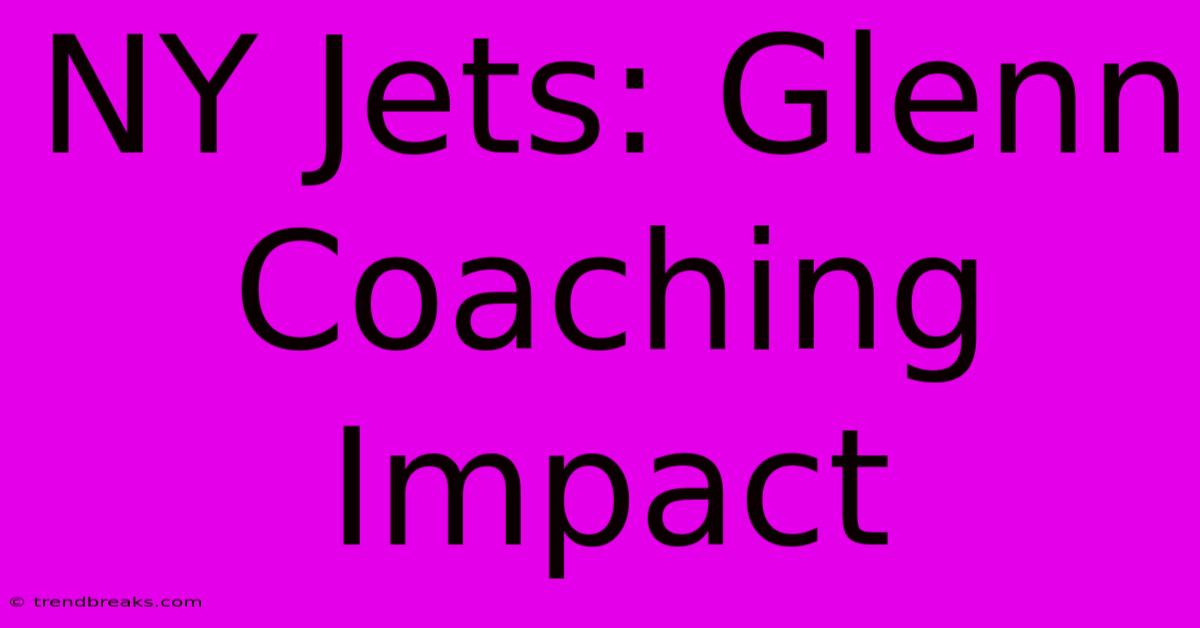 NY Jets: Glenn Coaching Impact