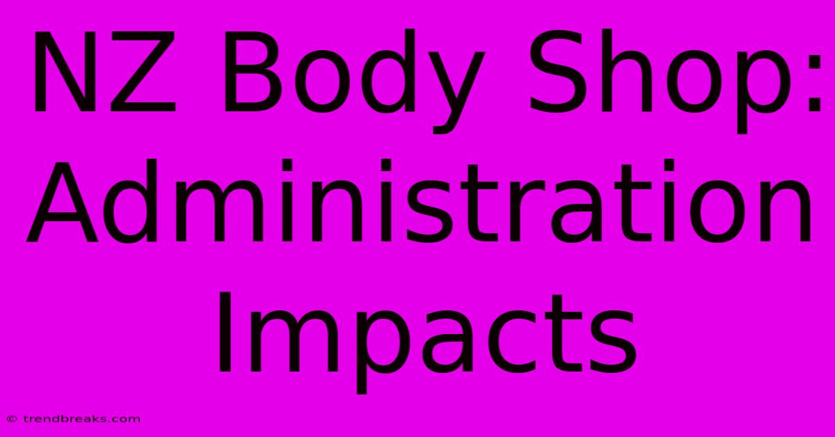 NZ Body Shop: Administration Impacts