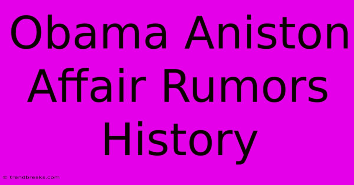 Obama Aniston Affair Rumors History