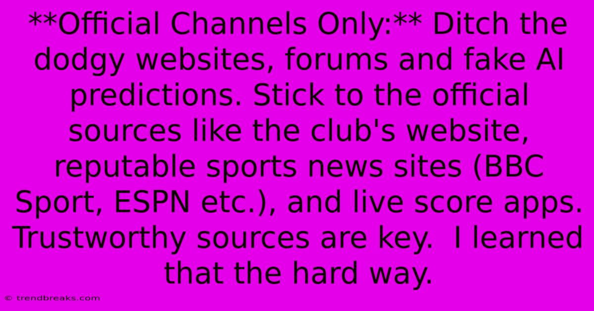 **Official Channels Only:** Ditch The Dodgy Websites, Forums And Fake AI Predictions. Stick To The Official Sources Like The Club's Website, Reputable Sports News Sites (BBC Sport, ESPN Etc.), And Live Score Apps. Trustworthy Sources Are Key.  I Learned That The Hard Way.  