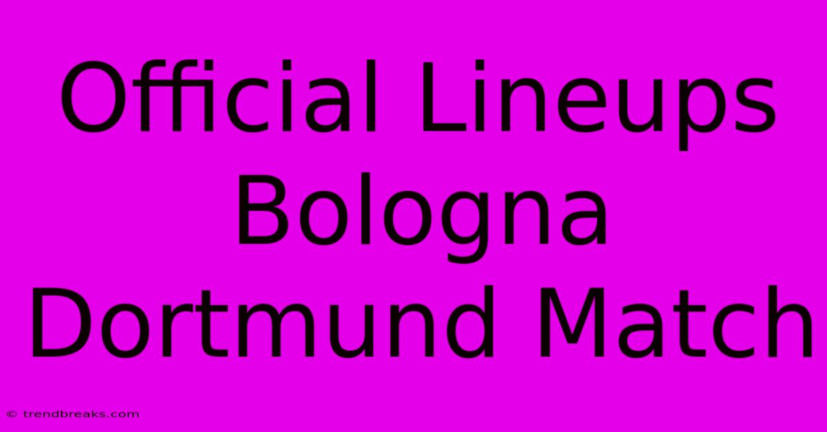 Official Lineups Bologna Dortmund Match