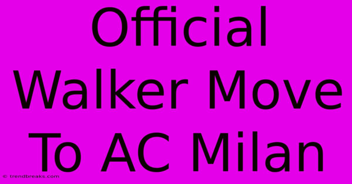 Official Walker Move To AC Milan