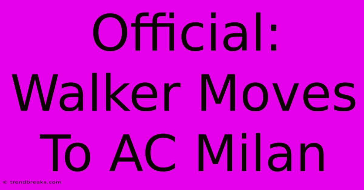 Official: Walker Moves To AC Milan