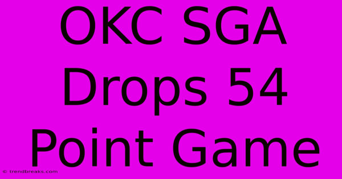 OKC SGA Drops 54 Point Game