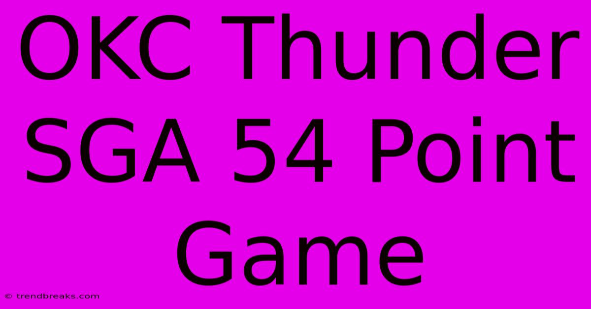 OKC Thunder SGA 54 Point Game