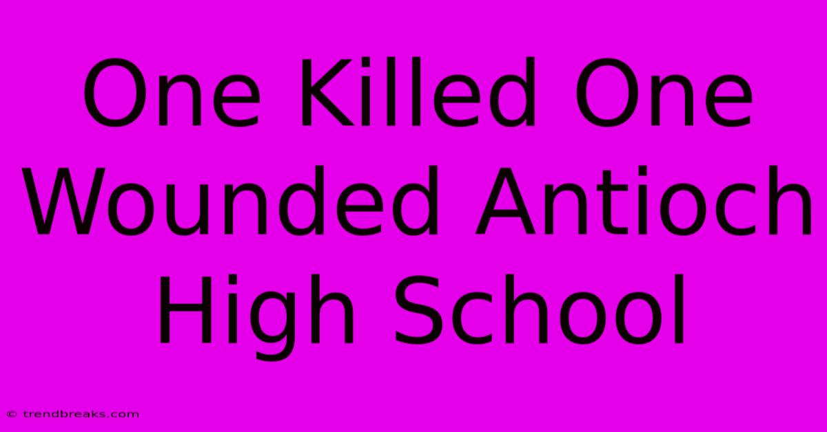 One Killed One Wounded Antioch High School