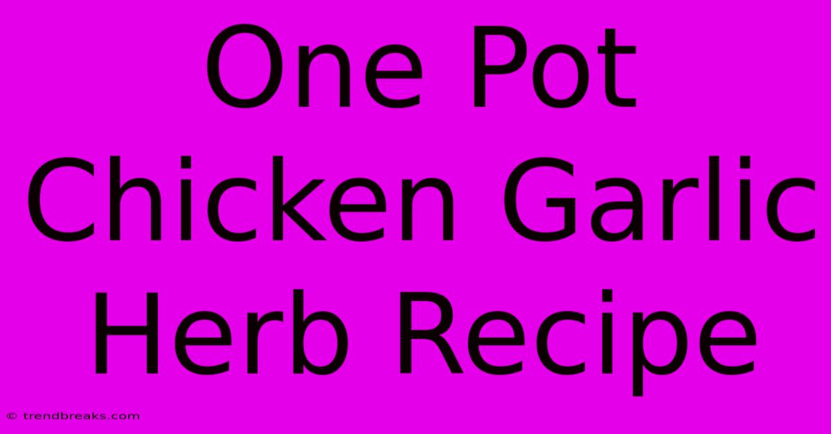 One Pot Chicken Garlic Herb Recipe