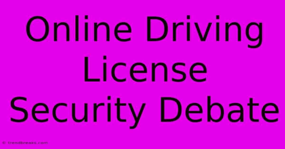 Online Driving License Security Debate 