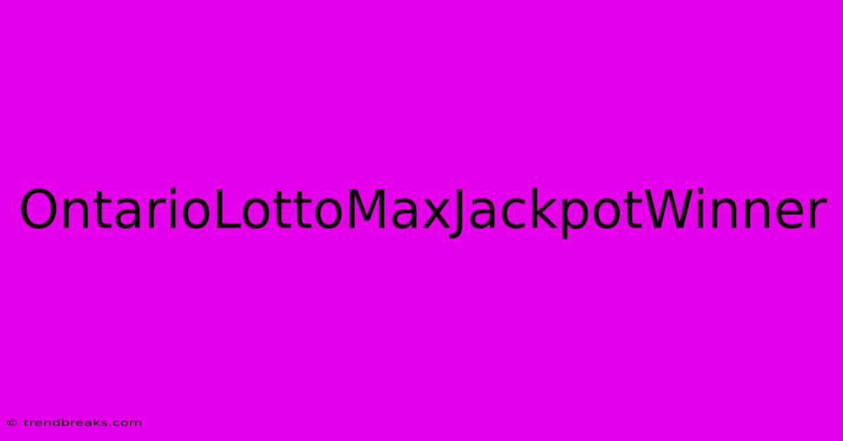 OntarioLottoMaxJackpotWinner