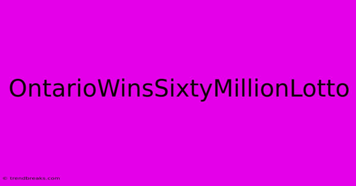 OntarioWinsSixtyMillionLotto