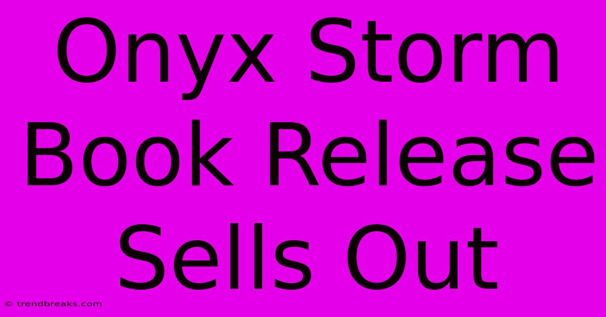 Onyx Storm Book Release Sells Out