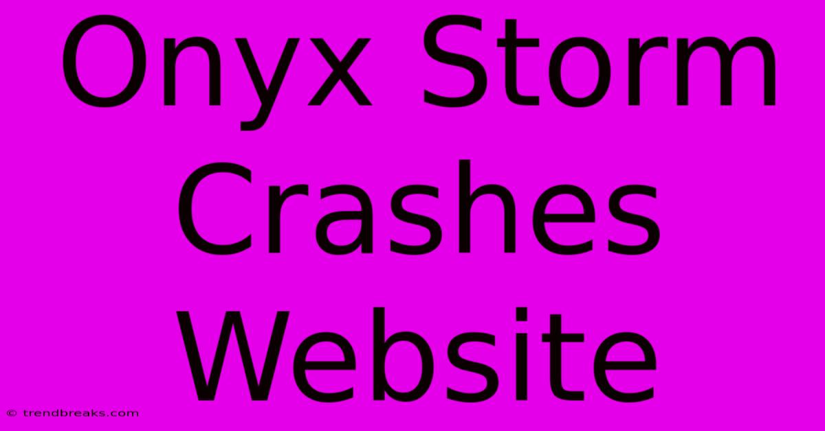 Onyx Storm Crashes Website