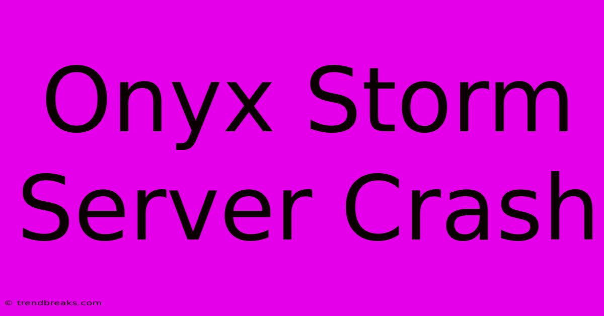 Onyx Storm Server Crash