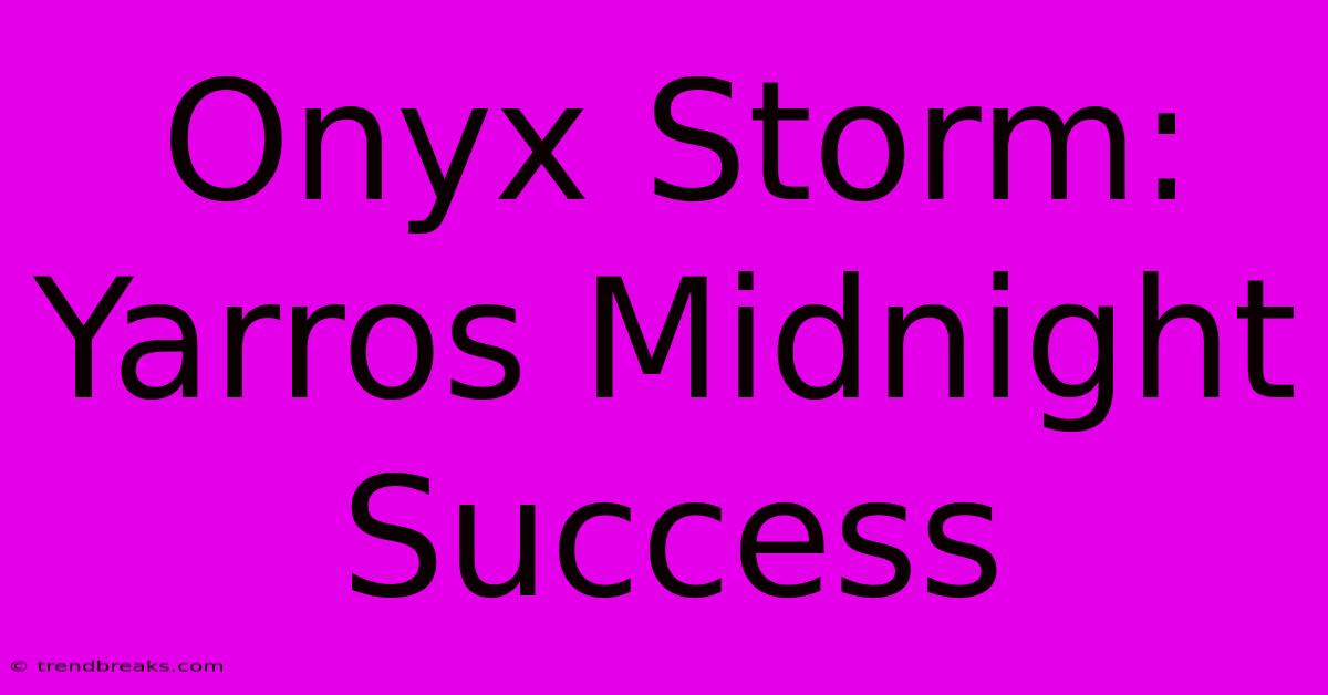 Onyx Storm: Yarros Midnight Success