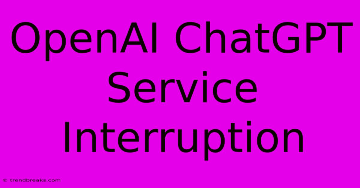 OpenAI ChatGPT Service Interruption