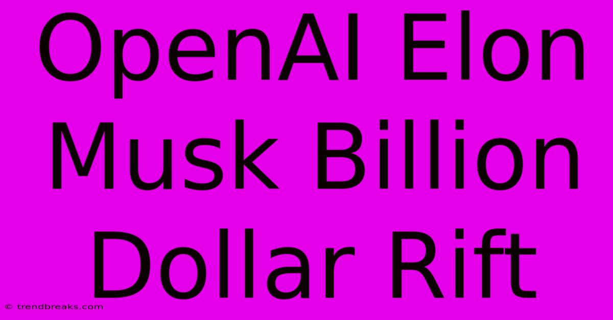 OpenAI Elon Musk Billion Dollar Rift