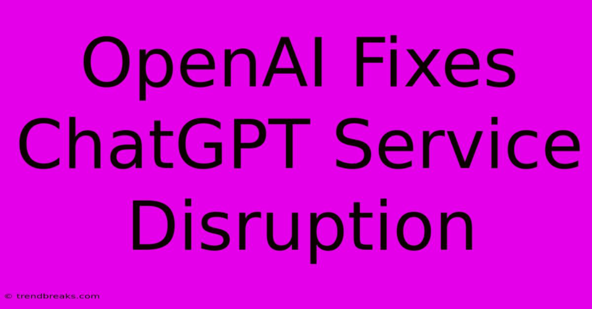 OpenAI Fixes ChatGPT Service Disruption