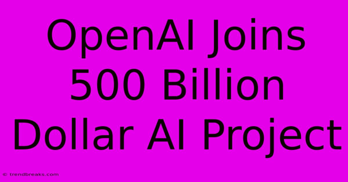 OpenAI Joins 500 Billion Dollar AI Project