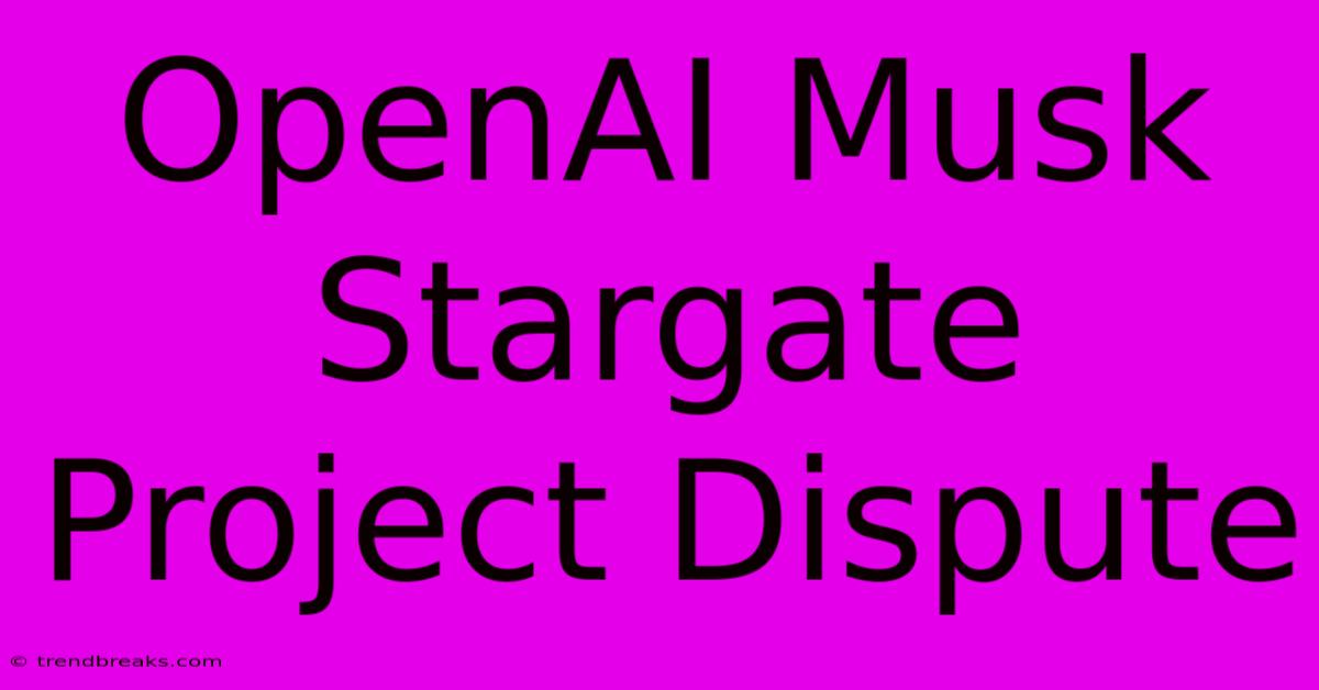 OpenAI Musk Stargate Project Dispute