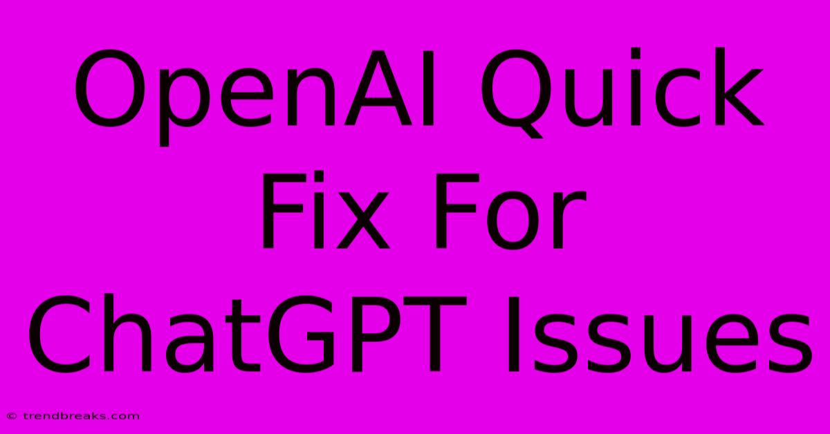 OpenAI Quick Fix For ChatGPT Issues