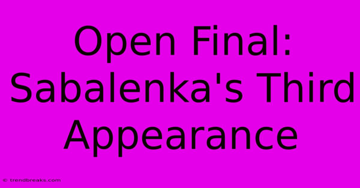 Open Final: Sabalenka's Third Appearance