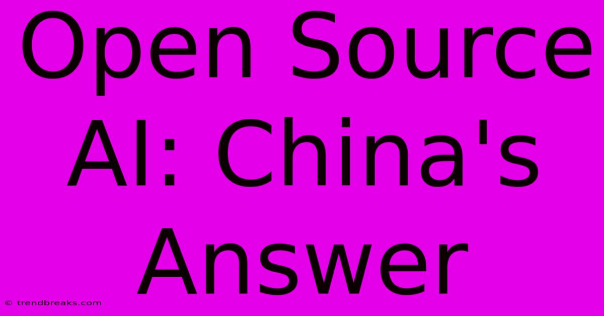 Open Source AI: China's Answer