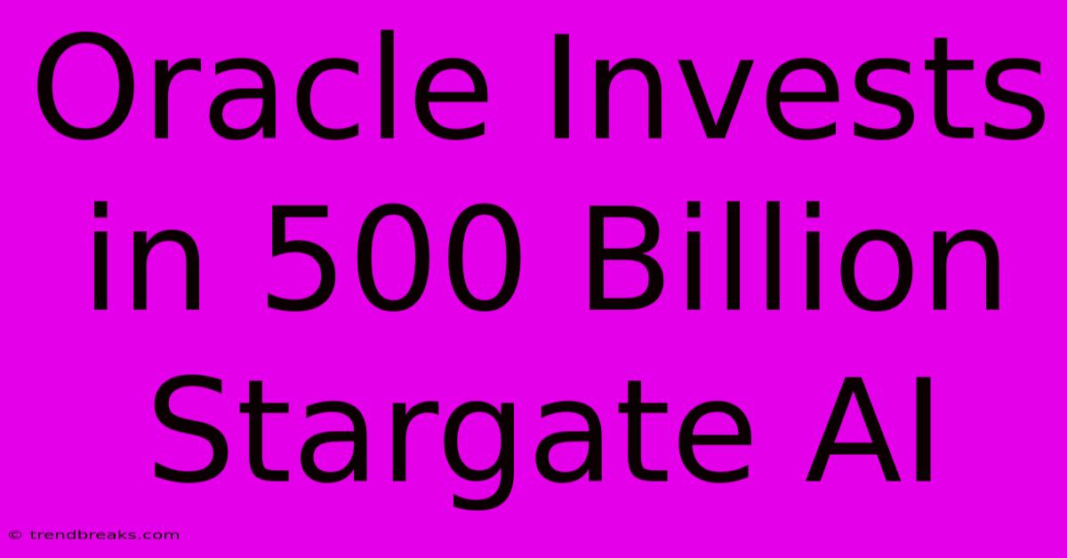 Oracle Invests In 500 Billion Stargate AI