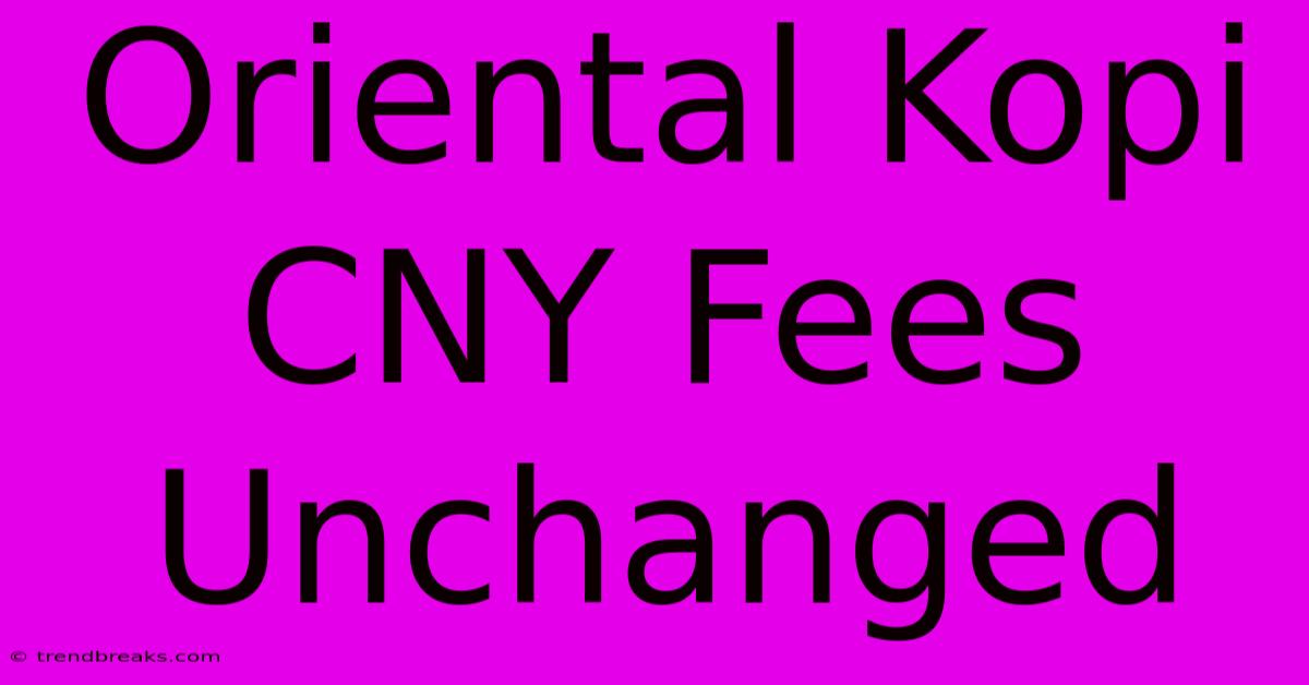 Oriental Kopi CNY Fees Unchanged