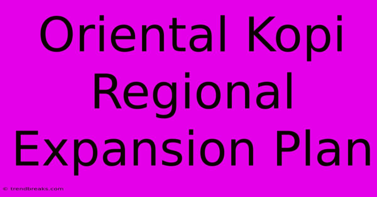 Oriental Kopi Regional Expansion Plan