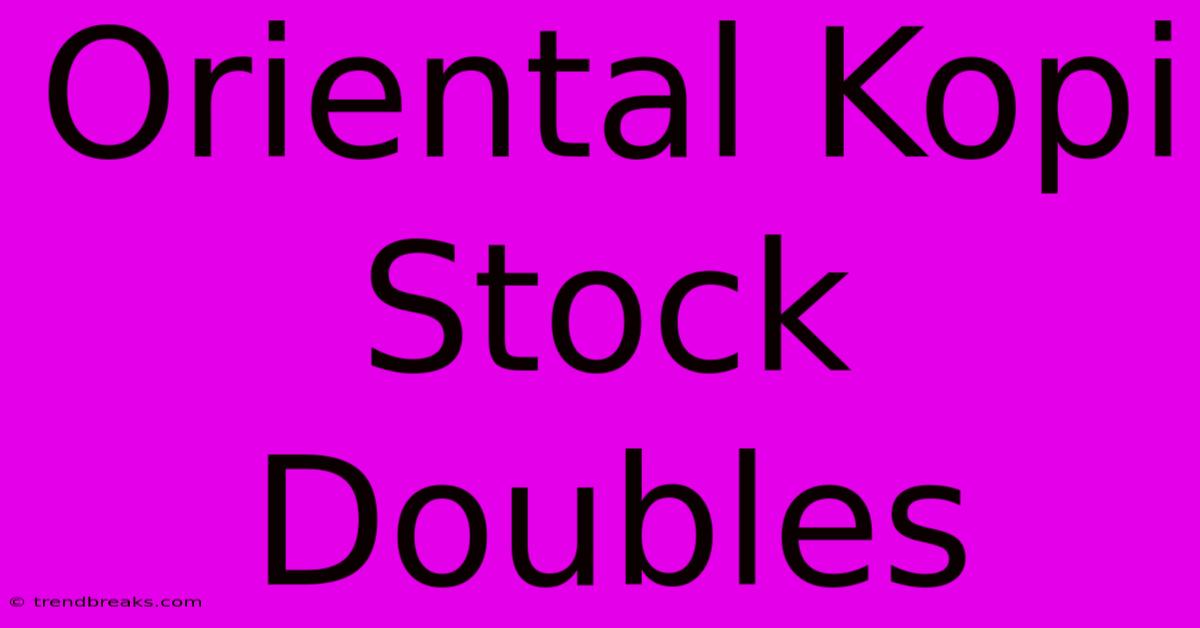 Oriental Kopi Stock Doubles