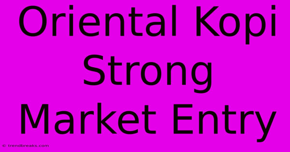 Oriental Kopi Strong Market Entry