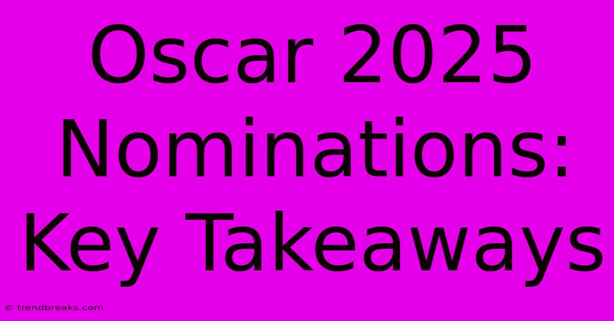 Oscar 2025 Nominations: Key Takeaways