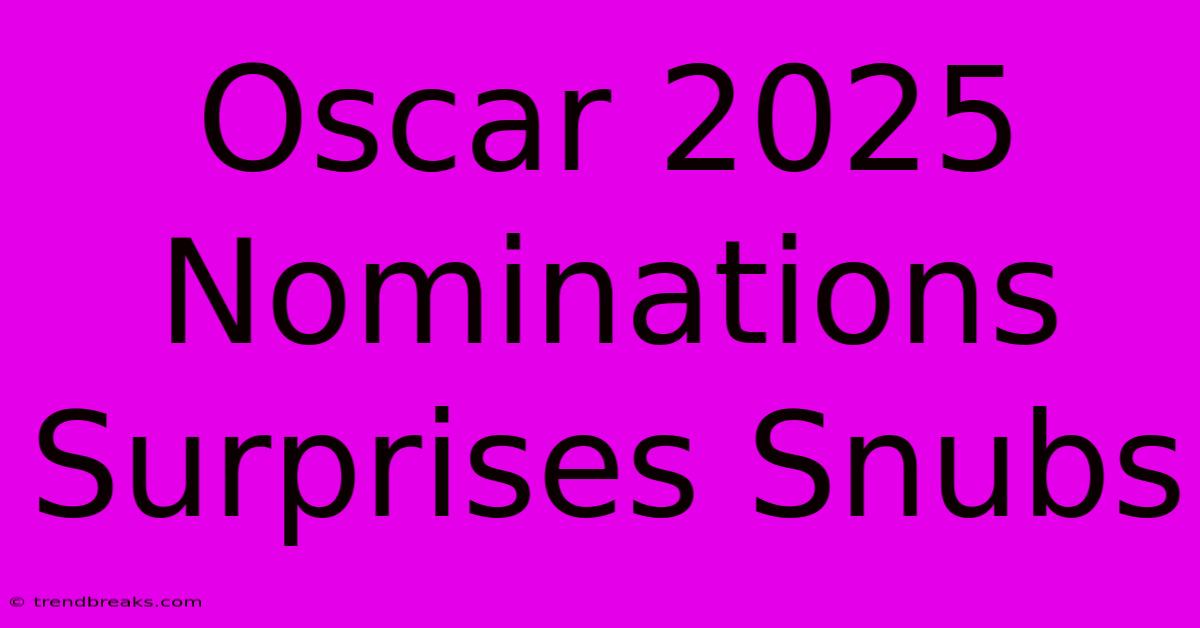 Oscar 2025 Nominations Surprises Snubs