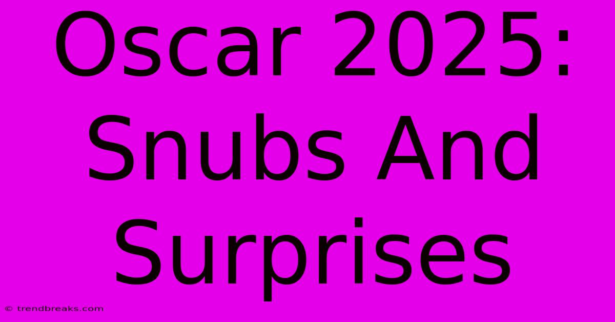 Oscar 2025: Snubs And Surprises