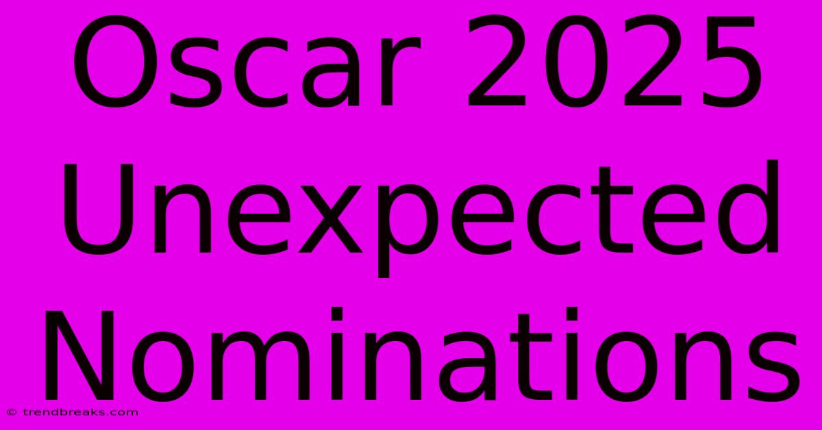 Oscar 2025 Unexpected Nominations