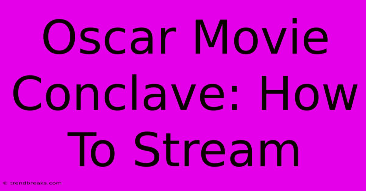 Oscar Movie Conclave: How To Stream