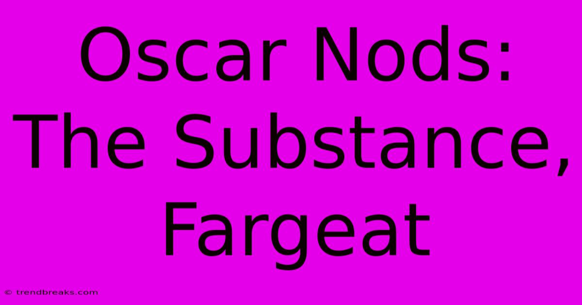 Oscar Nods: The Substance, Fargeat