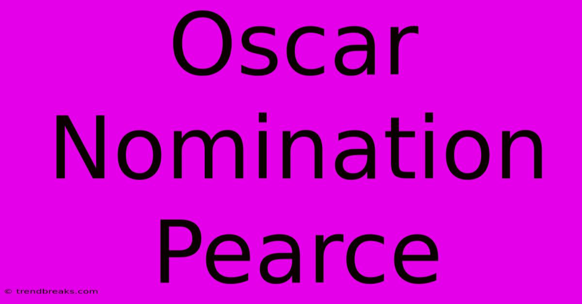 Oscar Nomination Pearce