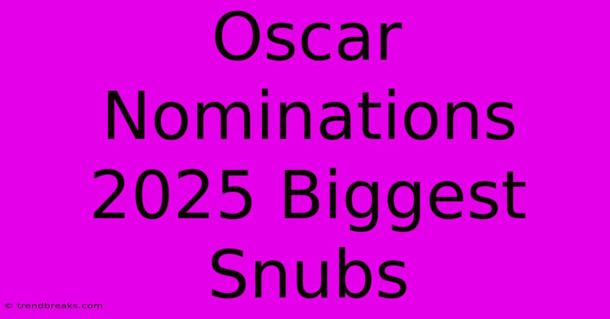 Oscar Nominations 2025 Biggest Snubs