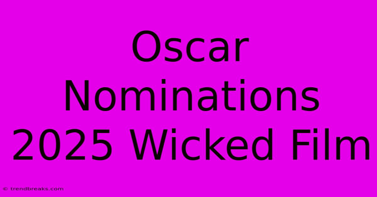 Oscar Nominations 2025 Wicked Film