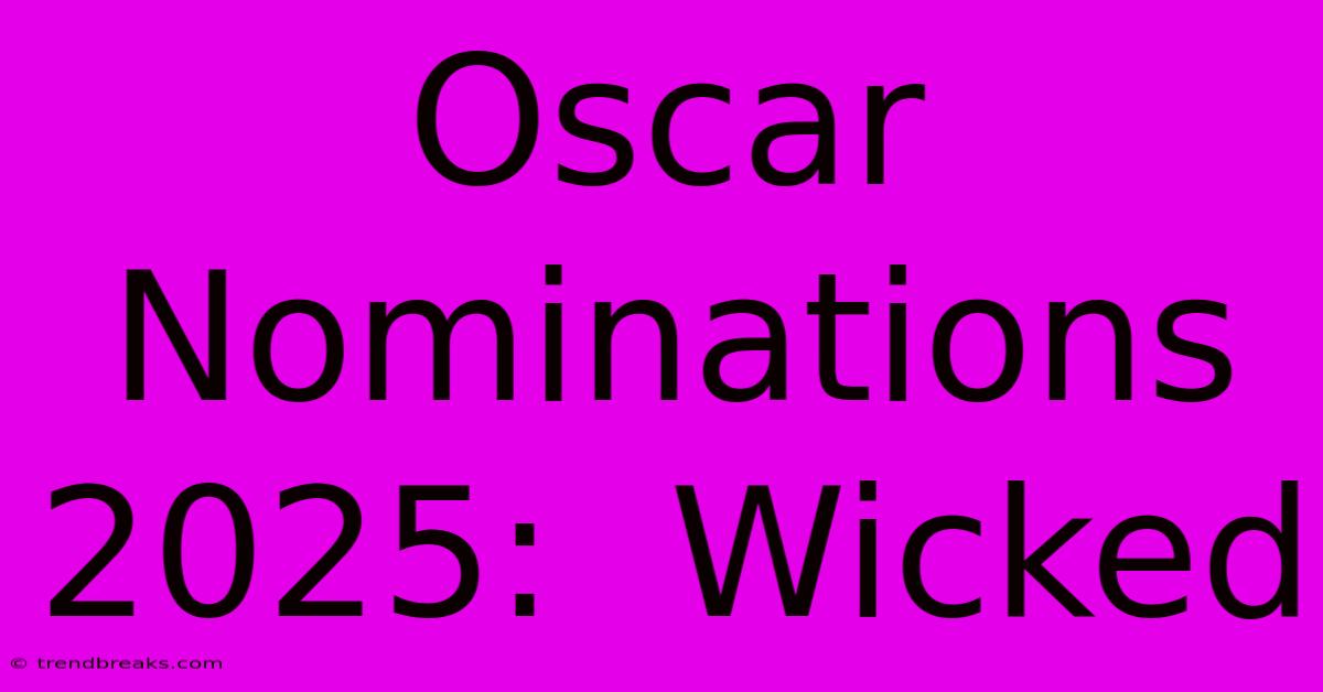 Oscar Nominations 2025:  Wicked