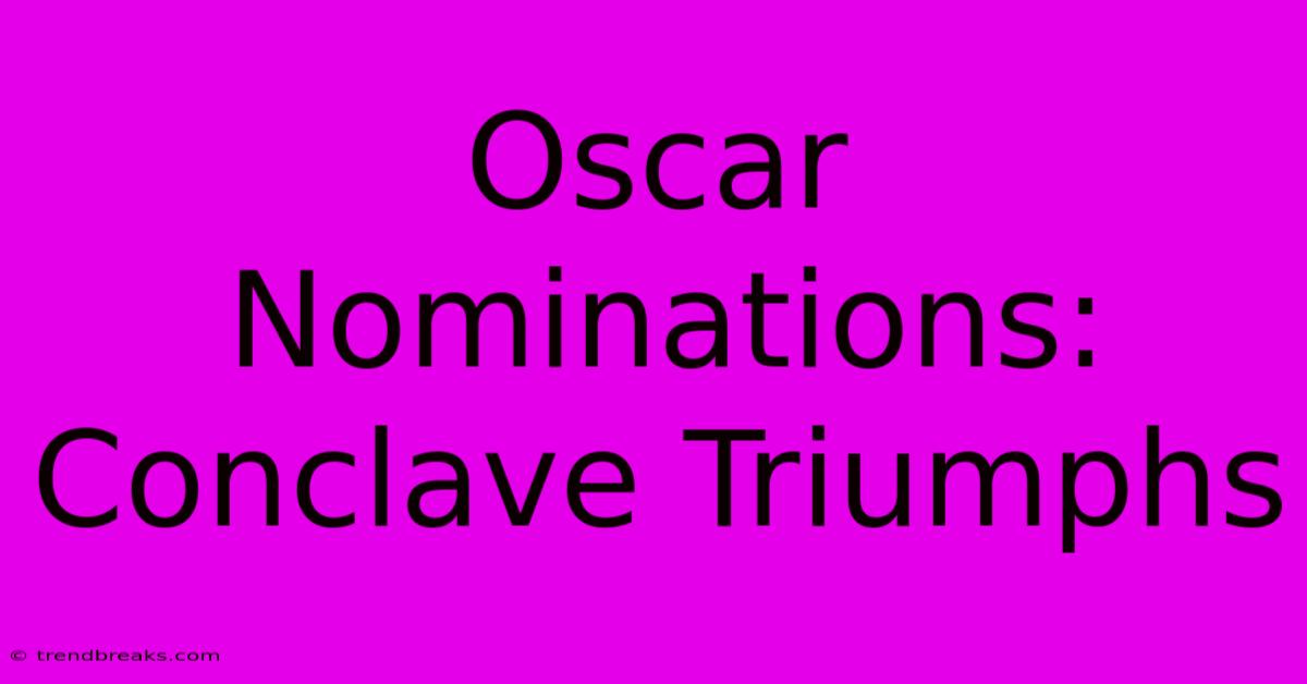 Oscar Nominations: Conclave Triumphs