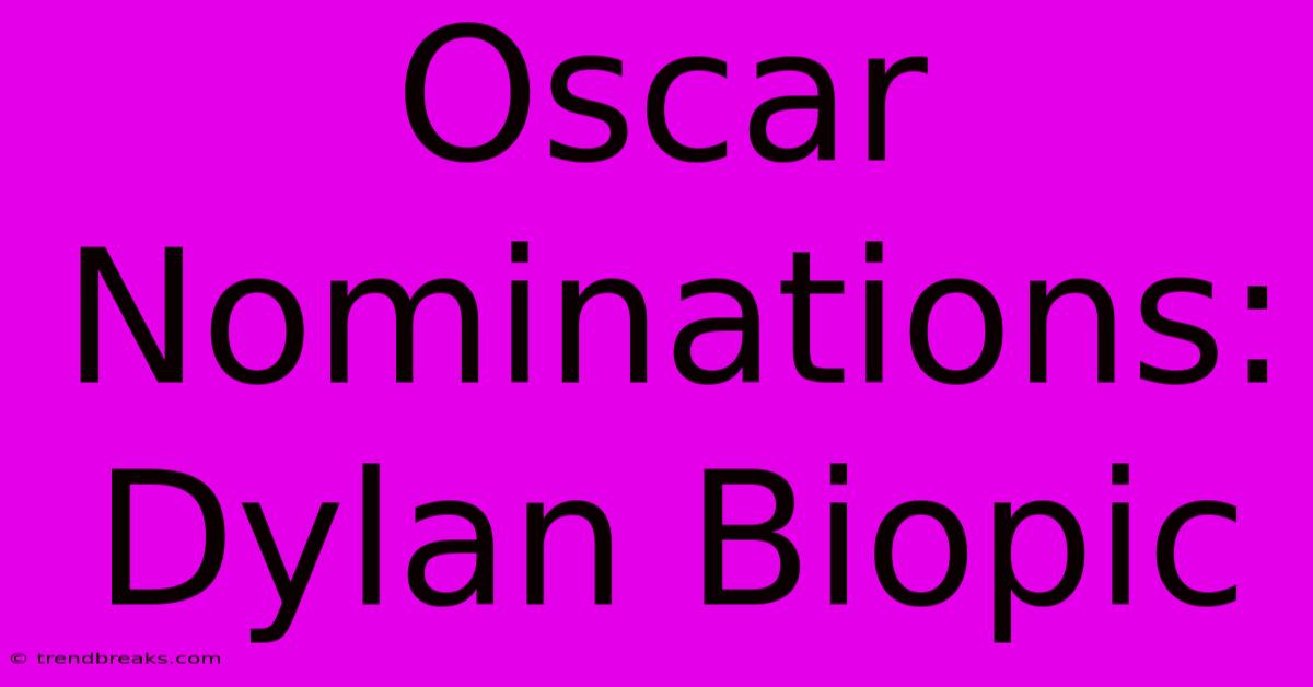 Oscar Nominations: Dylan Biopic